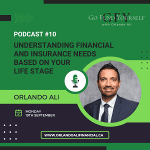 DFSIN Toronto West - Orlando Ali's Go Fund Yourself Podcast - Understanding Financial and Insurance Needs Based on Your Life Stage